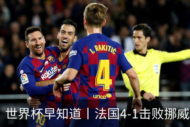 世界杯早知道丨法国4-1击败挪威小组第一出线 塞内加尔5-0伊拉克