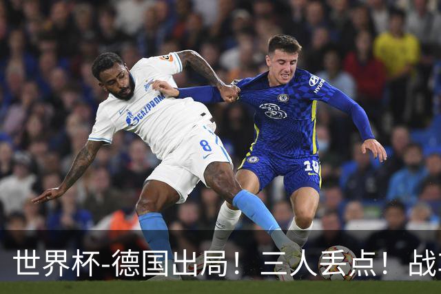 世界杯-德国出局！三人丢点！战车点球战总分4-5巴拉圭止步32强